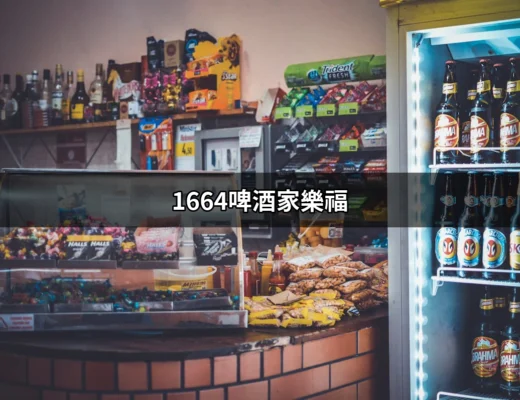 1664啤酒家樂福：法國精釀啤酒在台灣的美味體驗 | 好吃美食的八里人