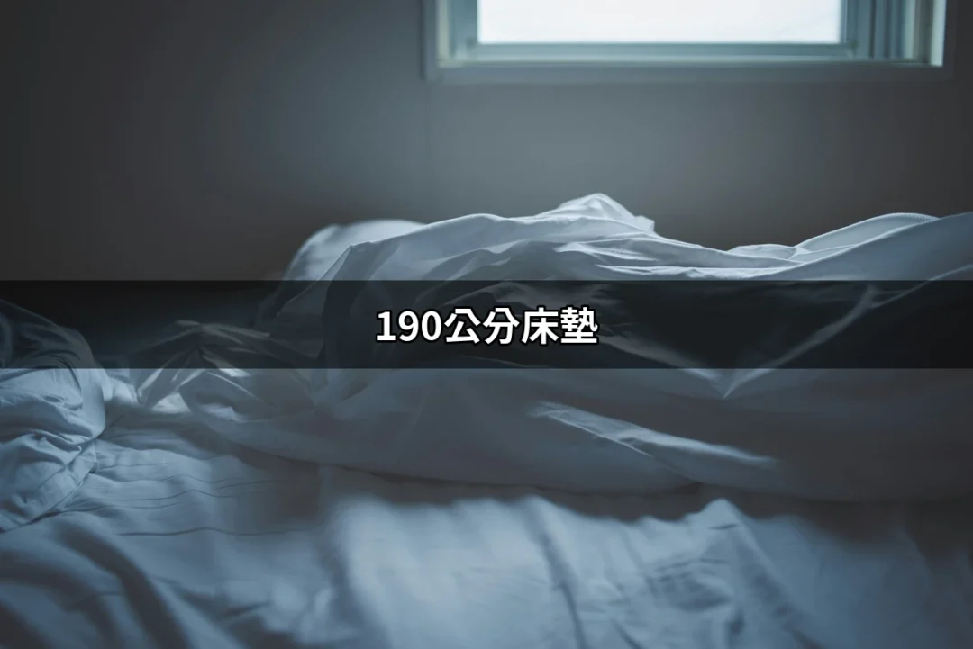 190公分床墊：完美尺寸帶來舒適睡眠的最佳選擇 | 好吃美食的八里人