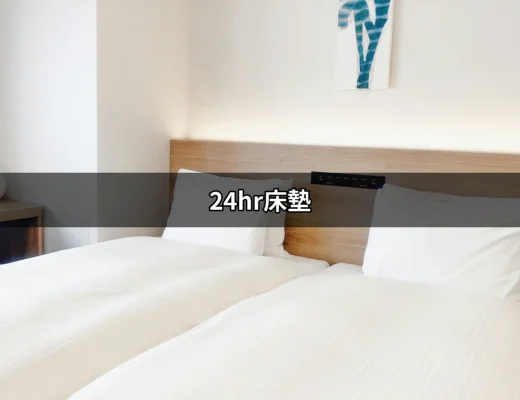 【24hr床墊】你需要知道的一切：提升睡眠品質的最佳選擇 | 好吃美食的八里人