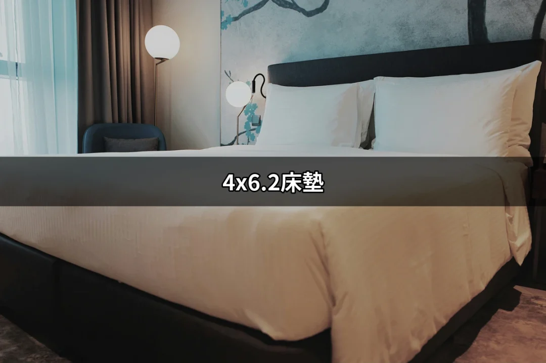 4x6.2床墊的完美選擇：提升你的睡眠質量 | 好吃美食的八里人