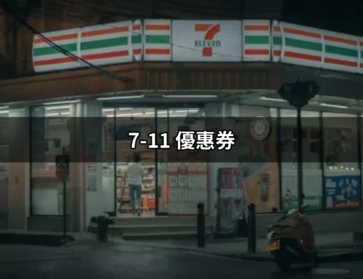 7-11優惠券的完全指南：輕鬆省錢、享受便利生活！ | 好吃美食的八里人