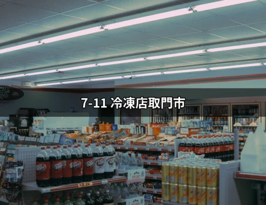 7-11 冷凍店取門市：便捷的冷凍商品購取新選擇 | 好吃美食的八里人