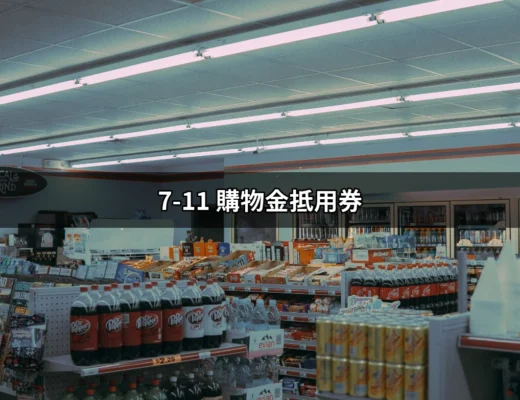 7-11 購物金抵用券，讓你每次購物都能省更多！ | 好吃美食的八里人