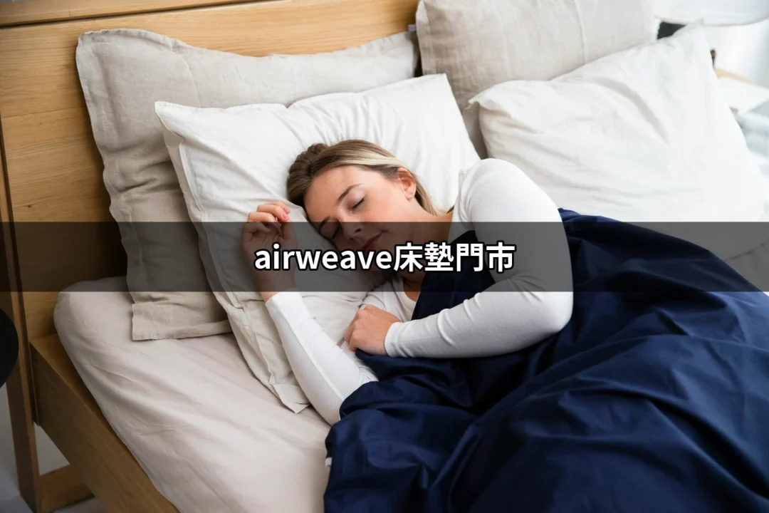 探索空氣編織床墊：全台最完整的airweave床墊門市指南 | 好吃美食的八里人