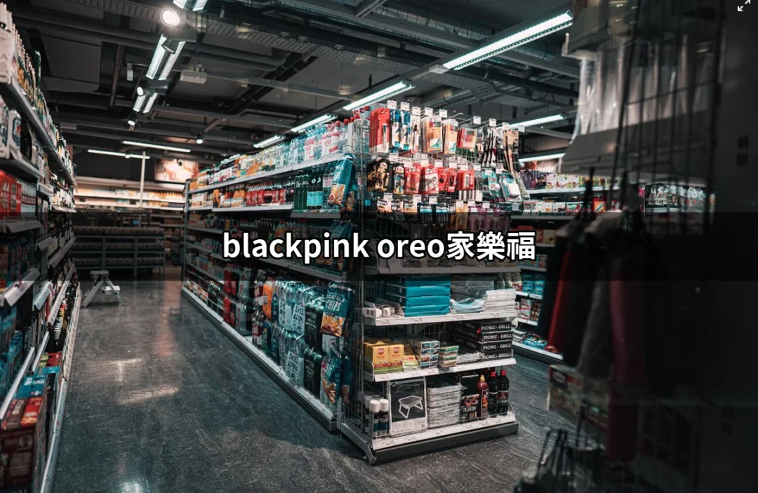 BLACKPINK x OREO 家樂福新限量推出，粉絲必搶！ | 好吃美食的八里人