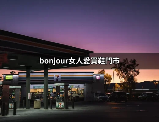 探索Bonjour女人愛買鞋門市：時尚與舒適的完美結合 | 好吃美食的八里人