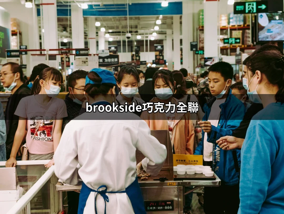 體驗異國風情的美味：Brookside巧克力在全聯的魅力 | 好吃美食的八里人