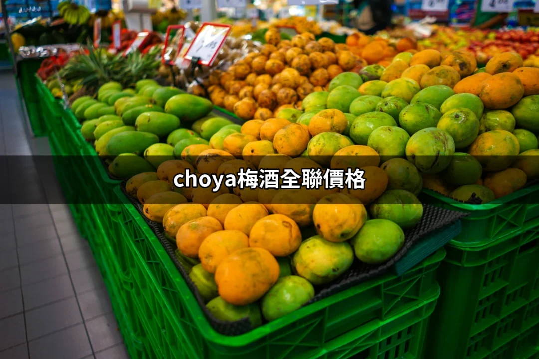 購買Choya梅酒的全聯價格詳解 | 好吃美食的八里人