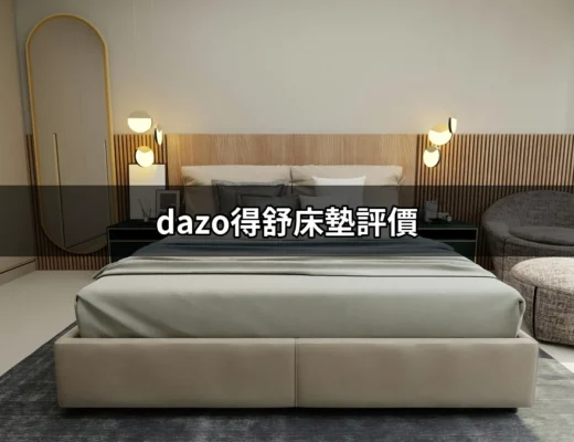 深入探討 Dazo得舒床墊評價：您理想的睡眠伴侶 | 好吃美食的八里人