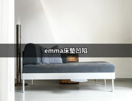 Emma床墊凹陷的真相：你該知道的一切 | 好吃美食的八里人