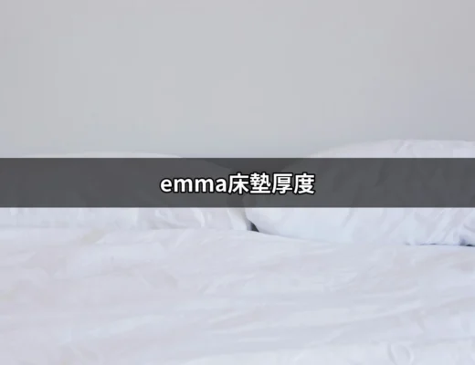 選擇適合自己的Emma床墊厚度，讓睡眠更舒適 | 好吃美食的八里人