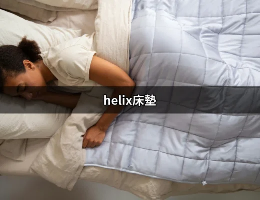 深入了解Helix床墊：創造完美睡眠的奧秘 | 好吃美食的八里人