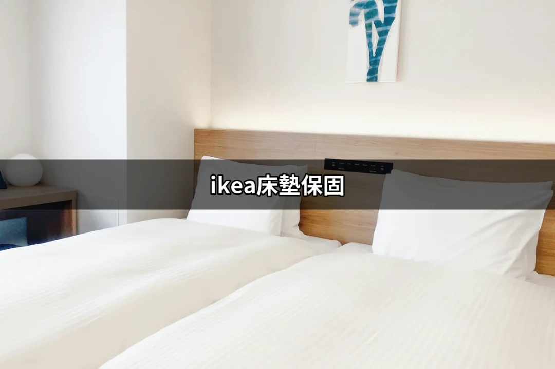 深入解析IKEA床墊保固：你需要知道的一切！ | 好吃美食的八里人