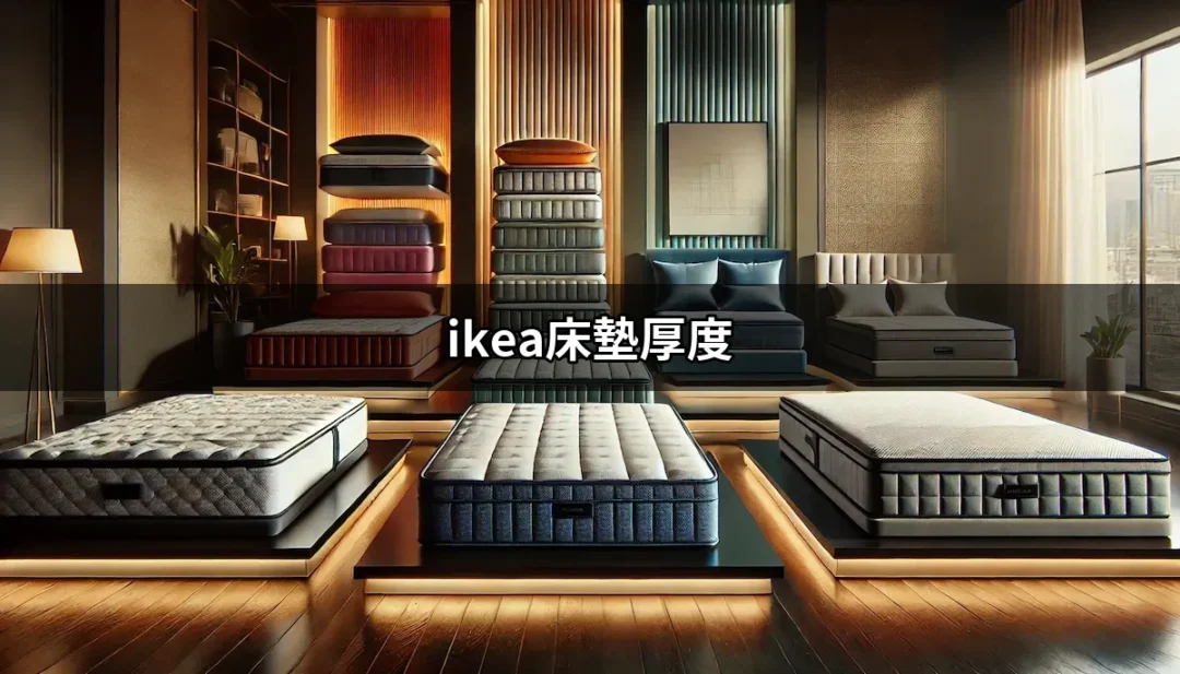 IKEA床墊厚度：選擇最適合你睡眠需求的床墊 | 好吃美食的八里人