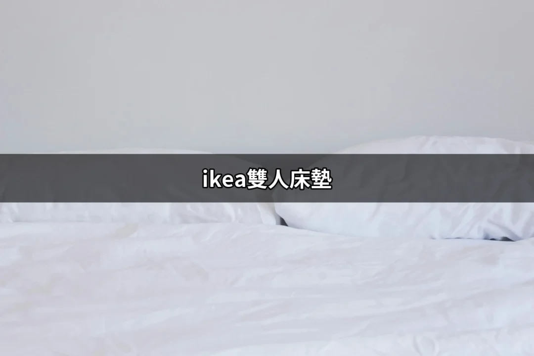 從睡眠品質談起：選擇IKEA雙人床墊的所有祕訣 | 好吃美食的八里人