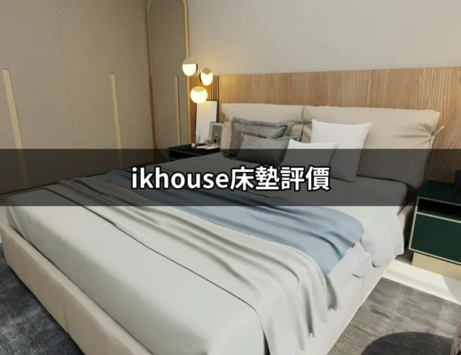 實用的ikhouse床墊評價：讓你選擇不再困難！ | 好吃美食的八里人