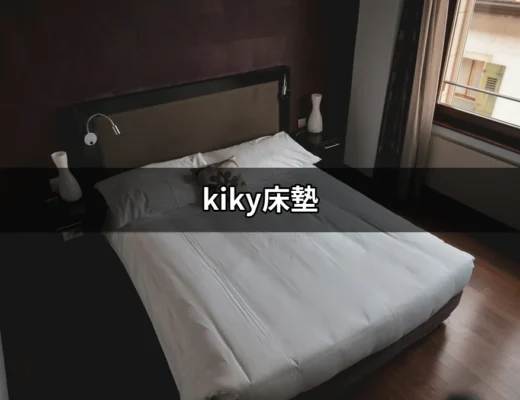 為什麼選擇kiky床墊？你的完美睡眠伴侶！ | 好吃美食的八里人