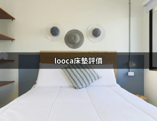 Looca床墊評價：舒適與品質的完美結合 | 好吃美食的八里人