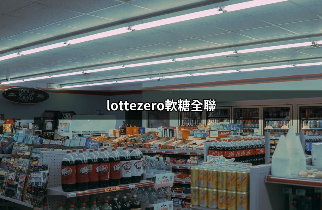 Lotte Zero軟糖全聯：醇厚果味的無糖享受 | 好吃美食的八里人