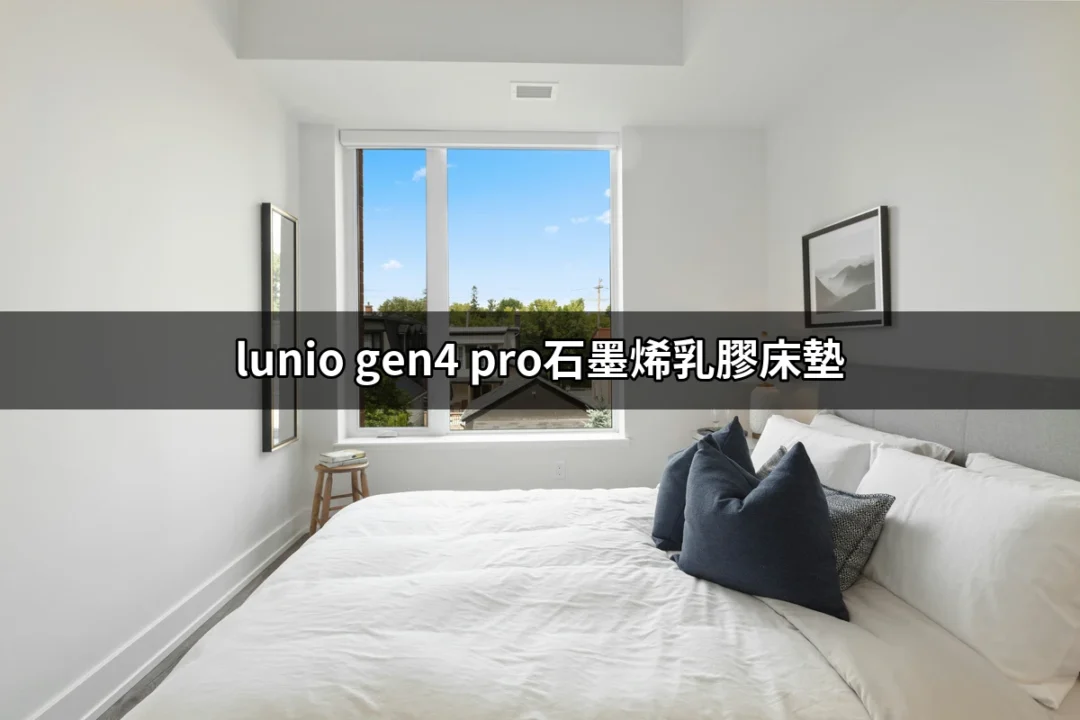 讓你夜夜好眠的夢想伴侶—Lunio Gen4 Pro石墨烯乳膠床墊 | 好吃美食的八里人