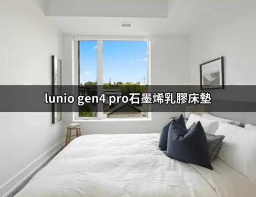 讓你夜夜好眠的夢想伴侶—Lunio Gen4 Pro石墨烯乳膠床墊 | 好吃美食的八里人