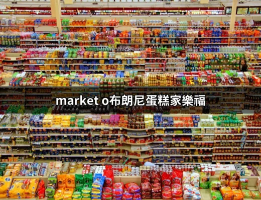 家樂福的市場之星：Market O布朗尼蛋糕全攻略 | 好吃美食的八里人