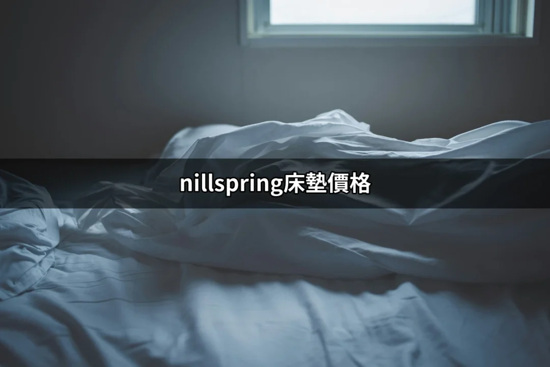 確保您的睡眠品質！nillspring床墊價格詳情揭曉 | 好吃美食的八里人