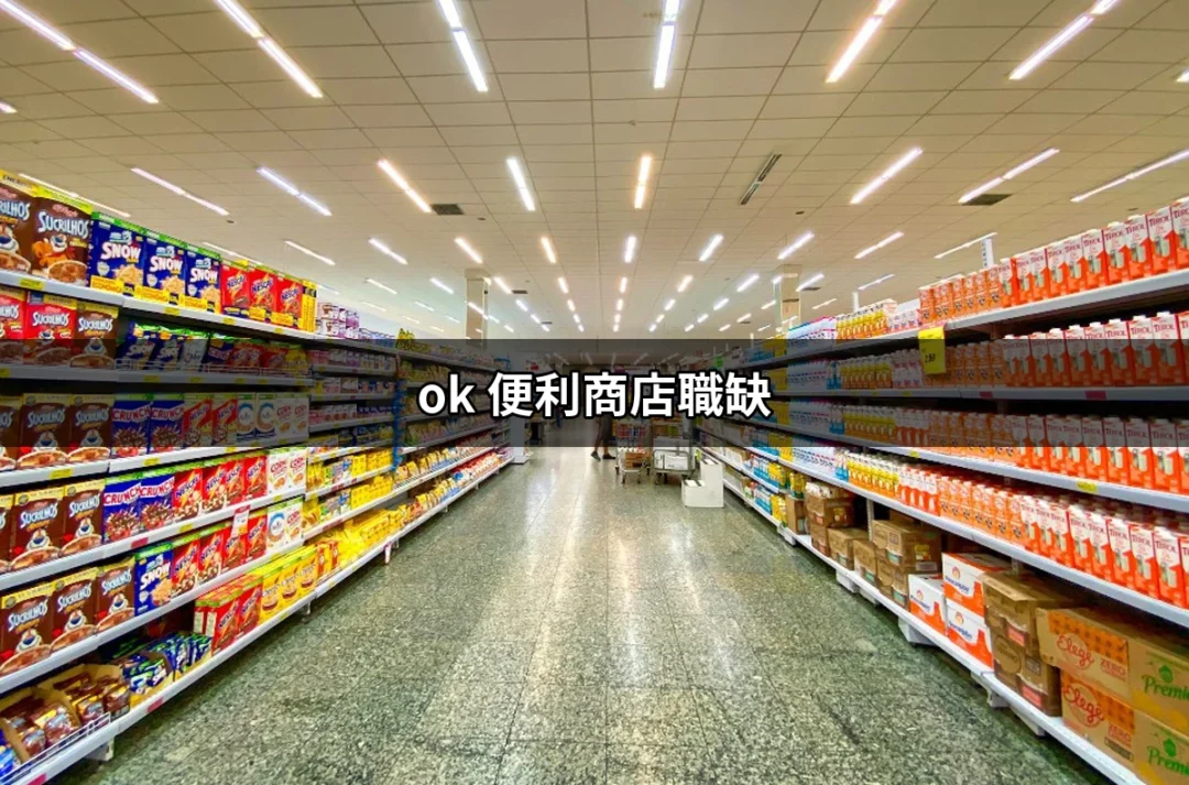 尋找夢想工作：了解 OK 便利商店職缺的一切 | 好吃美食的八里人