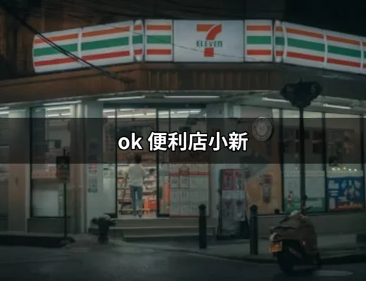 瘋狂小新的樂園：探索 ok 便利店小新周邊商品的魅力 | 好吃美食的八里人