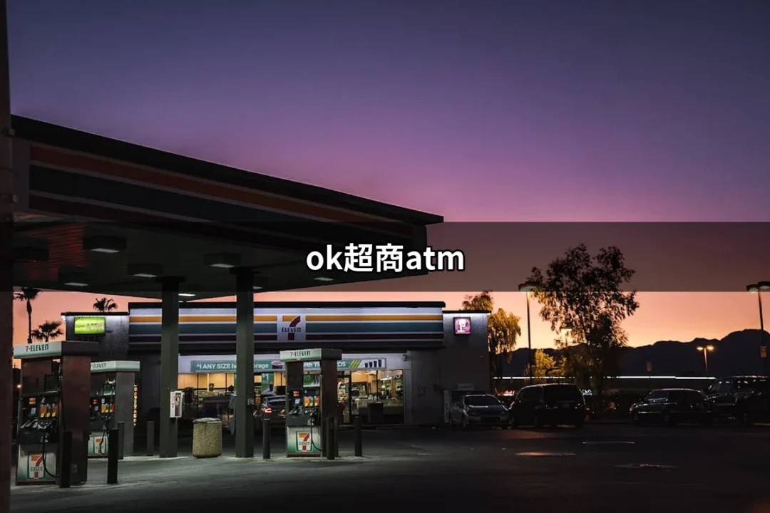 探索 ok超商atm：便利生活的新選擇 | 好吃美食的八里人