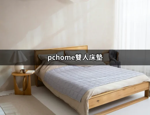 PChome雙人床墊：為您的睡眠需求量身打造的理想選擇 | 好吃美食的八里人