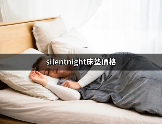 Silentnight床墊價格：全方位分析與購買指南 | 好吃美食的八里人