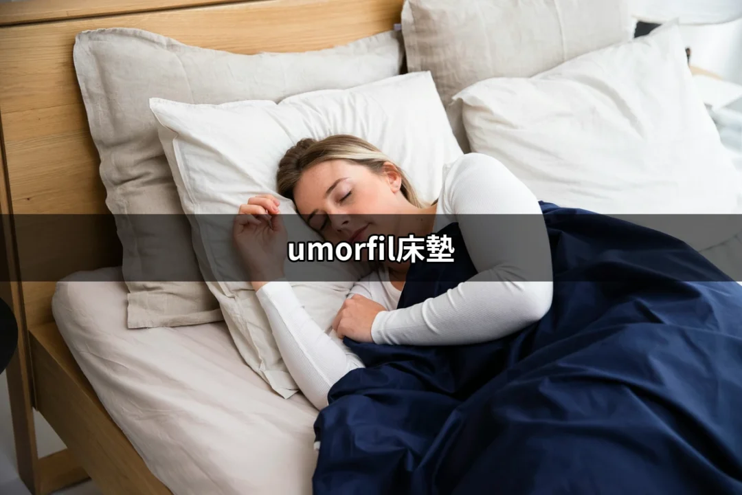 為什麼選擇umorfil床墊能帶來更佳的睡眠體驗？ | 好吃美食的八里人