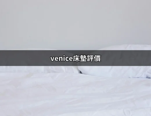 Venice床墊評價：讓你睡得像公主般舒適的秘密 | 好吃美食的八里人