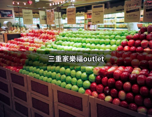 三重家樂福OUTLET：獨家優惠，讓你購物瘋狂的小天地 | 好吃美食的八里人