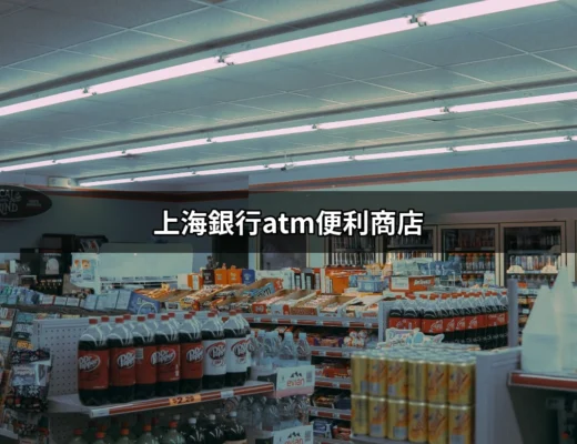 上海銀行ATM便利商店：隨時隨地的金融服務 | 好吃美食的八里人