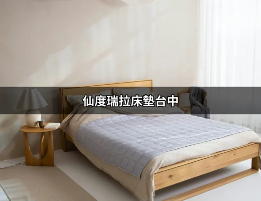 仙度瑞拉床墊台中：打造夢幻睡眠的秘密 | 好吃美食的八里人