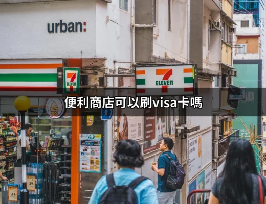 便利商店可以刷Visa卡嗎？完整攻略與注意事項 | 好吃美食的八里人