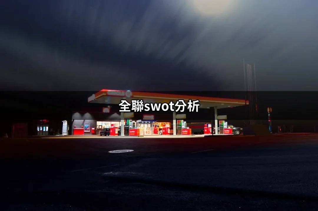 全聯SWOT分析：深入理解全聯的成功之道 | 好吃美食的八里人