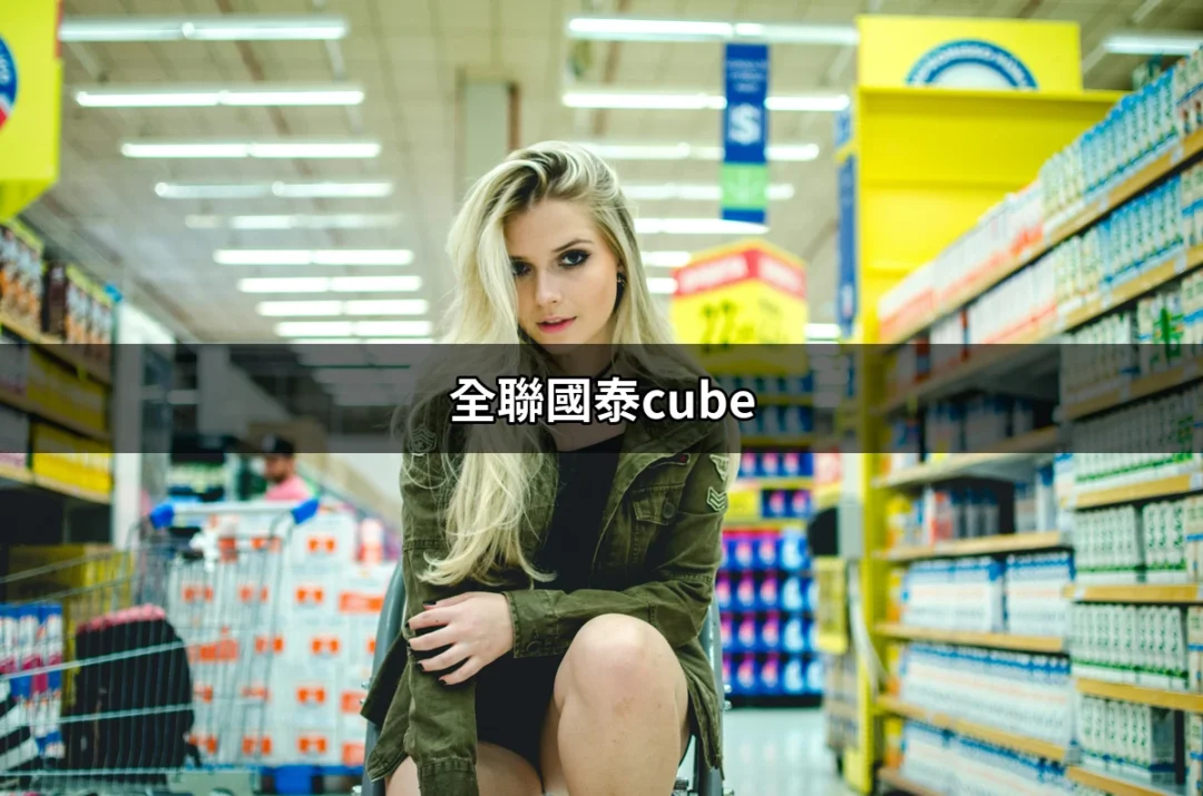 全聯國泰CUBE卡：你的每一次消費都能賺回饋的秘密武器 | 好吃美食的八里人