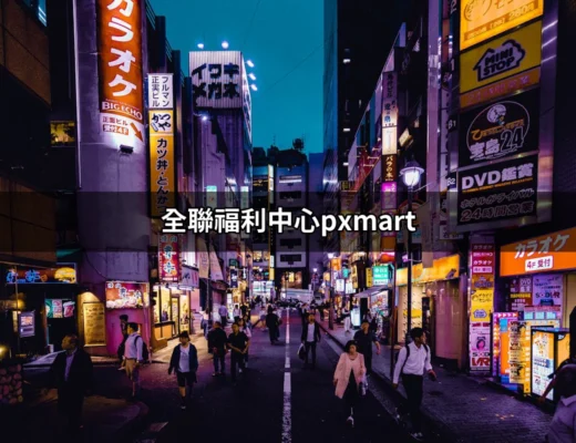 全聯福利中心PX Mart：省錢購物的新選擇 | 好吃美食的八里人