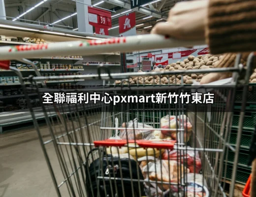 全聯福利中心pxmart新竹竹東店：購物的最佳選擇 | 好吃美食的八里人