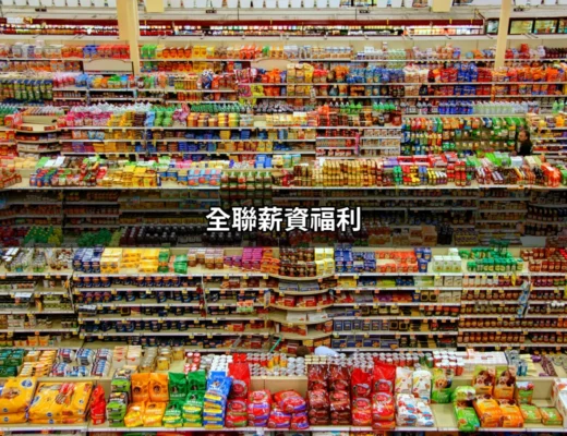 全聯薪資福利揭秘：你不可不知的每一項待遇 | 好吃美食的八里人