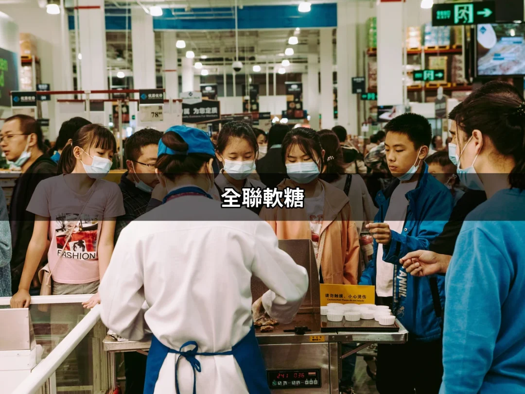 讓人垂涎欲滴的全聯軟糖，甜蜜之選！ | 好吃美食的八里人