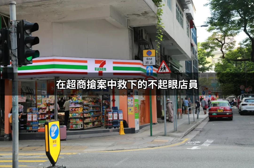 在超商搶案中救下的不起眼店員：勇氣與命運的交錯 | 好吃美食的八里人