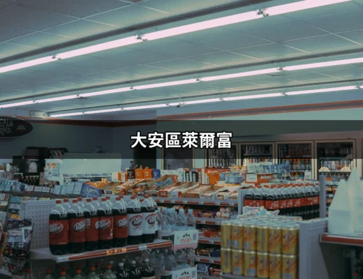 探索大安區萊爾富：便利商店的完美選擇 | 好吃美食的八里人
