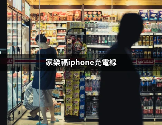 家樂福的iPhone充電線：最划算的選擇與使用指南 | 好吃美食的八里人