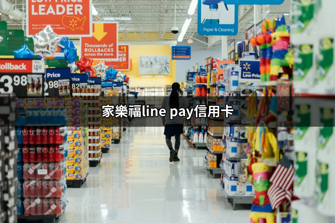 家樂福與LINE Pay信用卡的完美搭配：輕鬆享受每一次購物回饋 | 好吃美食的八里人