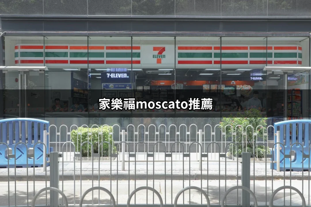 家樂福Moscato推薦：甜蜜滋味的完美選擇 | 好吃美食的八里人