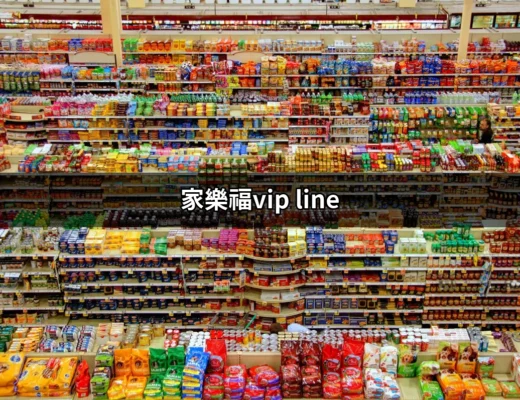 家樂福VIP LINE：解鎖專屬優惠的全新方式 | 好吃美食的八里人